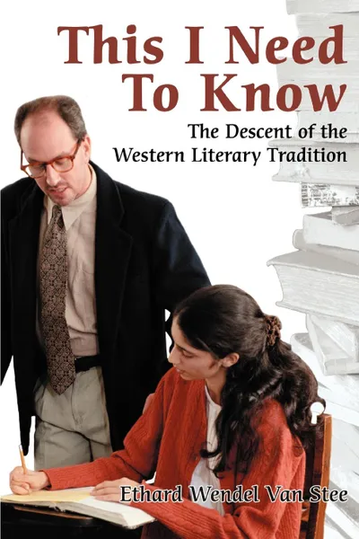 Обложка книги This I Need To Know. The Descent of the Western Literary Tradition, Ethard Wendel Van Stee