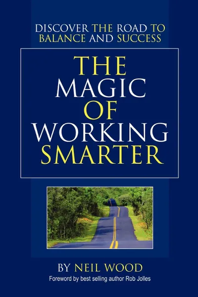 Обложка книги The Magic of Working Smarter. Discover the Road to Balance and Success, Neil Wood
