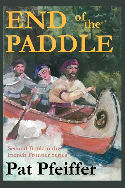 Обложка книги End of the Paddle. Second Book in the French Frontier Series, Pat Pfeiffer