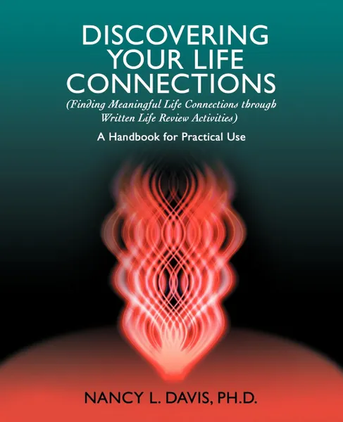 Обложка книги Discovering Your Life Connections. (Finding Meaningful Life Connections Through Written Life Review Activities), Nancy L. Davis, Nancy L. Davis Phd