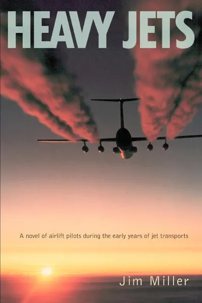 Обложка книги Heavy Jets. A Novel of Airlift Pilots During the Early Years of Jet Transports, Jim Miller