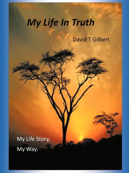 Обложка книги My Life in Truth. My Life Story, My Way., David T. Gilbert