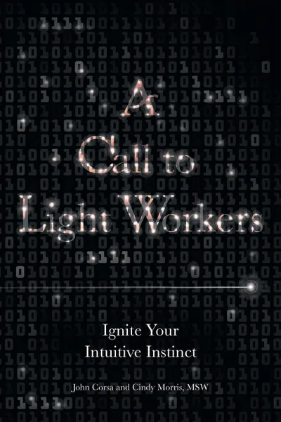 Обложка книги A Call to Light Workers. Ignite Your Intuitive Instinct, John Corsa, Cindy Morris Msw