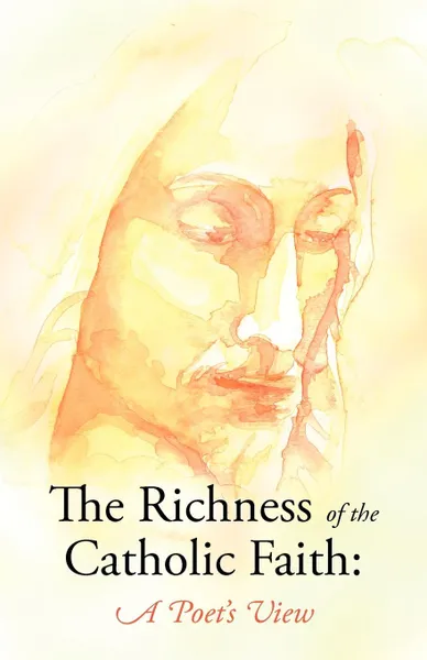 Обложка книги The Richness of the Catholic Faith. A Poet.s View, John Patrick Gatton