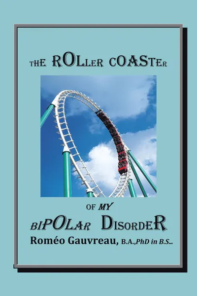 Обложка книги The Roller Coaster of My Bipolar Disorder, B. a. Phd in B. S. Romeo Gauvreau