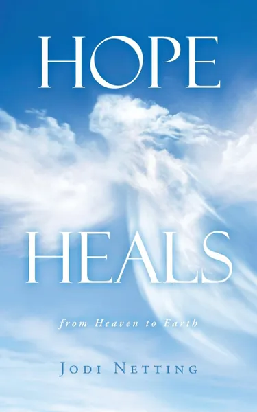 Обложка книги Hope Heals. From Heaven to Earth, Jodi Netting