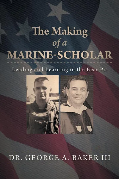 Обложка книги The Making of a Marine-Scholar. Leading and Learning in the Bear Pit, George A. III Baker, Dr George a. Baker III