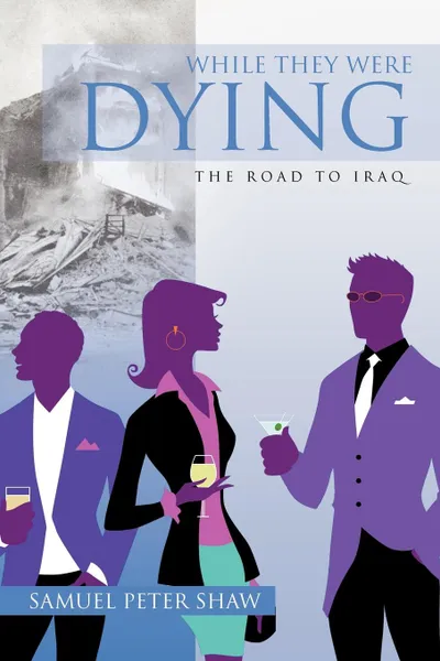 Обложка книги While They Were Dying. The Road to Iraq, Samuel Peter Shaw