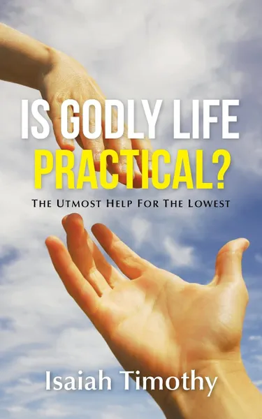 Обложка книги Is Godly Life Practical.. The Utmost Help for the Lowest, Isaiah Timothy