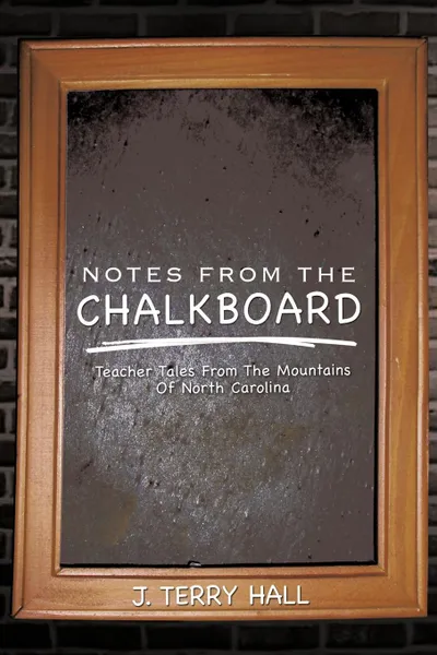 Обложка книги NOTES FROM THE CHALKBOARD. Teacher Tales From The Mountains Of North Carolina, J. TERRY HALL