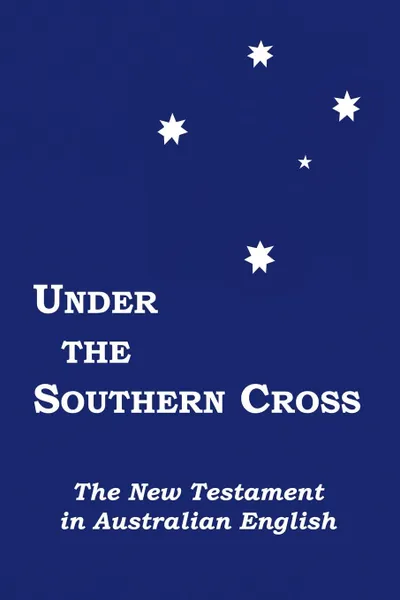 Обложка книги Under the Southern Cross. the New Testament in Australian English, Richard K. Moore