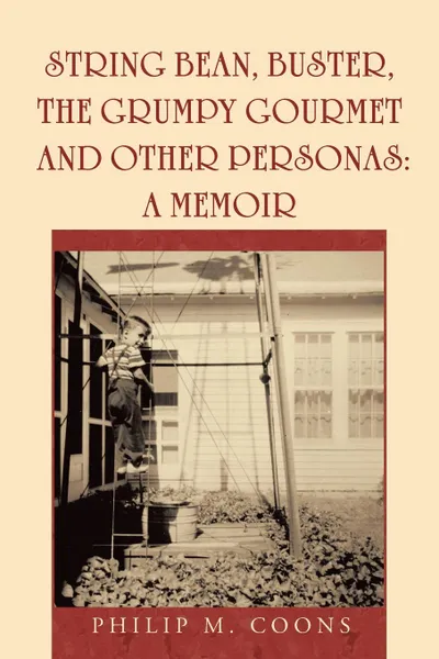 Обложка книги String Bean, Buster, the Grumpy Gourmet and Other Personas. A Memoir, Philip M. Coons