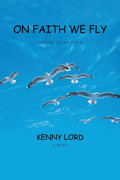 Обложка книги On Faith We Fly. Poetry by Nature, Kenny Lord