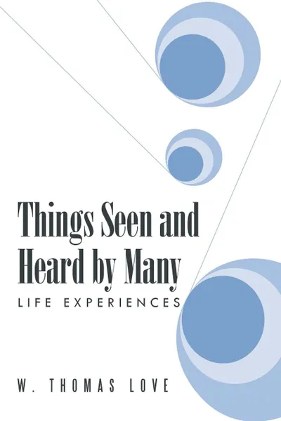 Обложка книги Things Seen and Heard by Many. Life Experiences, W. Thomas Love