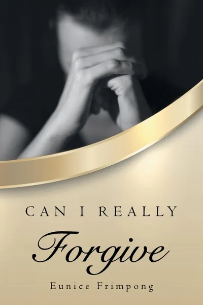 Обложка книги Can I really Forgive, Eunice Frimpong