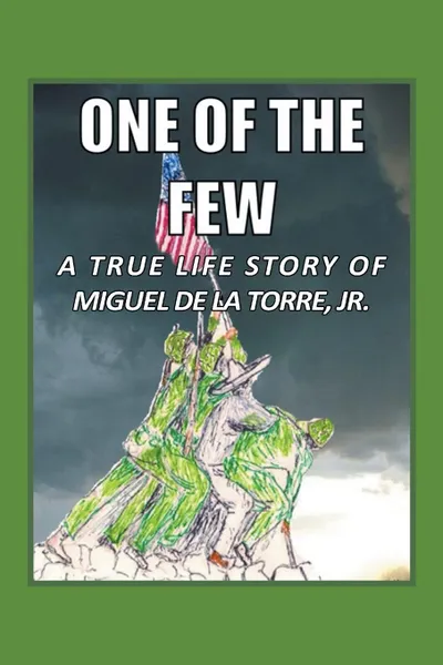 Обложка книги One Of The Few. A True Life Story of Miguel De La Torre Jr., JR Miguel Dela Torre
