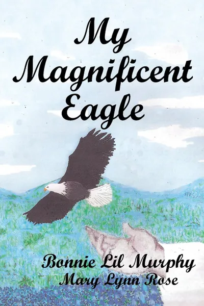 Обложка книги My Magnificent Eagle, Bonnie Lil Murphy, Mary Lynn Rose