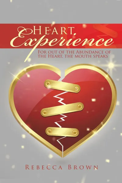 Обложка книги Heart Experience. For out of the Abundance of the Heart, the mouth speaks, Rebecca Brown