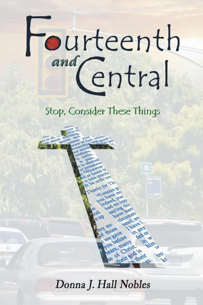 Обложка книги Fourteenth and Central. Stop, Consider These Things, Donna J. Hall Nobles