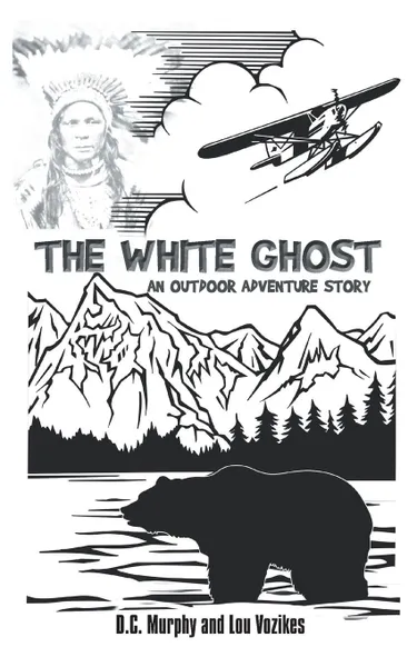 Обложка книги The White Ghost. An Outdoor Adventure Story, D.C. Murphy, Lou Vozikes