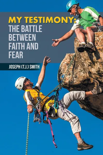 Обложка книги My Testimony. The Battle Between Faith and Fear, Joseph (T.J.) Smith