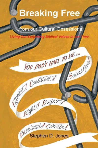 Обложка книги Breaking Free from our Cultural Obsessions.. Living Out Surprising Biblical Values in our Time, Stephen D. Jones