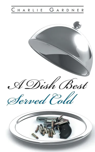 Обложка книги A Dish Best Served Cold, Charlie Gardner