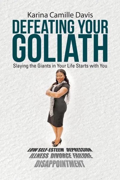 Обложка книги Defeating Your Goliath. Slaying the Giants in Your Life Starts with You, Karina Camille Davis