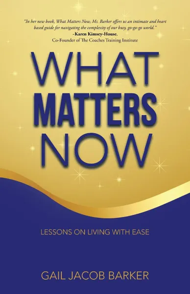 Обложка книги What Matters Now. Lessons on Living with Ease, Gail Jacob Barker