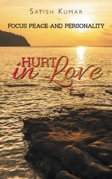 Обложка книги HURT IN LOVE. FOCUS PEACE AND PERSONALITY, Satish Kumar