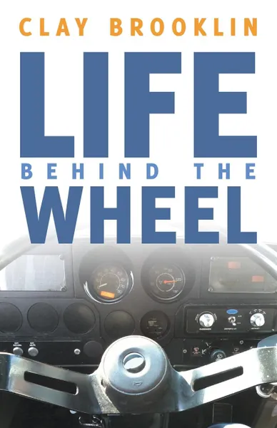 Обложка книги Life behind the Wheel, Clay Brooklin