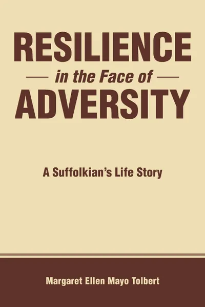 Обложка книги Resilience in the Face of Adversity. A Suffolkian.s Life Story, Margaret Ellen Mayo Tolbert