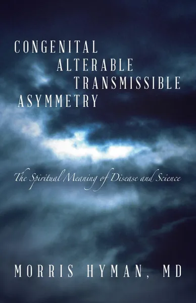 Обложка книги Congenital Alterable Transmissible Asymmetry. The Spiritual Meaning of Disease and Science, MD Morris Hyman