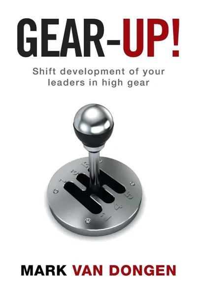 Обложка книги Gear-Up.. Shift development of your leaders in high gear, Mark van Dongen