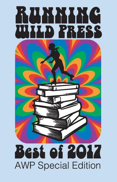 Обложка книги Running Wild Press Best of 2017. AWP Special Edition, Lisa D Kastner, A.J. O'Connell, Dwight L Wilson