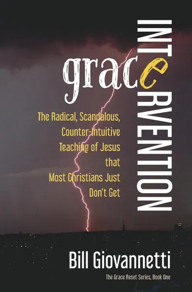 Обложка книги Grace Intervention. The Radical, Scandalous, Counter-Intuitive Teaching of Jesus that Most Christians Just Don.t Get, Bill Giovannetti