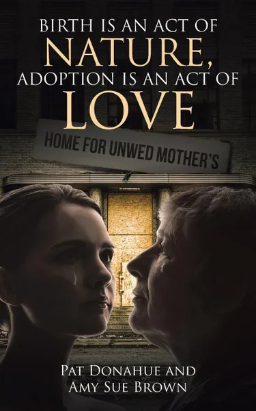 Обложка книги Birth is an act of Nature, Adoption is an act of Love, Pat Donahue, Amy Sue Brown