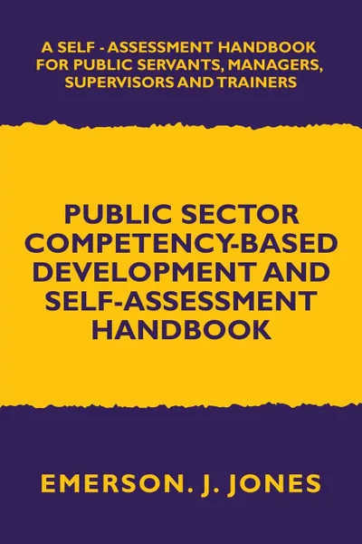 Обложка книги Public Sector Competency-Based Development and Self-Assessment Handbook. A Self Assessment Handbook for Public Servants, Their Supervisors and Trainers, Emerson J. Jones