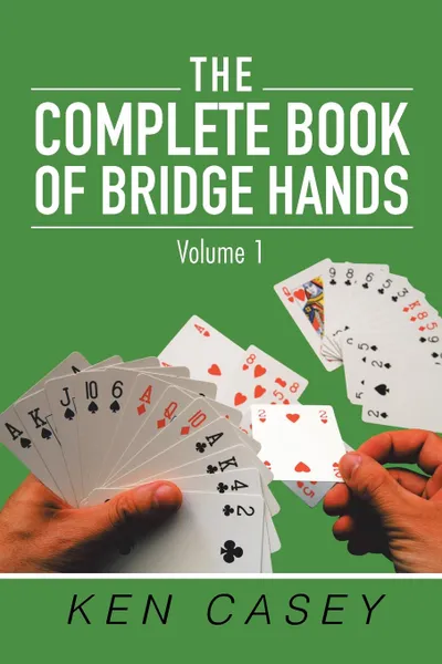 Обложка книги The Complete Book of Bridge Hands. Volume 1, Ken Casey