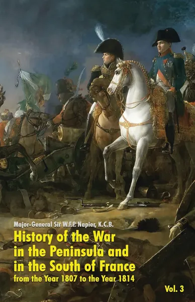 Обложка книги History of the War in the Peninsula and in the South of France. from the Year 1807 to the Year 1814 (Vol. 3), W.F.P. Napier