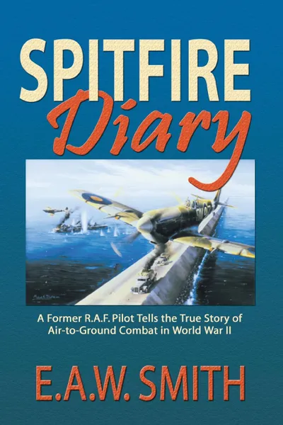 Обложка книги Spitfire Diary. The Boy of the One-Two-Seven, E.A.W. Ted Smith