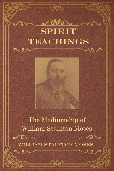 Обложка книги Spirit Teachings. Through the Mediumship of William Stainton Moses, William Stainton Moses, M. A. Oxon