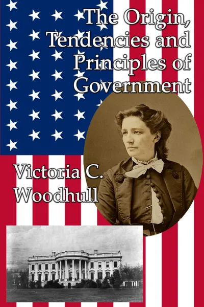 Обложка книги The Origin, Tendencies and Principles of Government, Victoria Claflin Woodhull