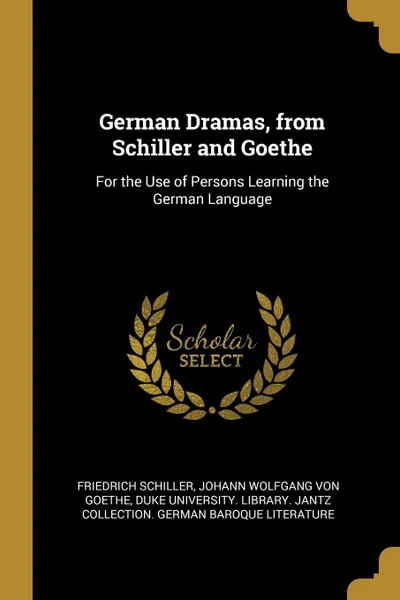 Обложка книги German Dramas, from Schiller and Goethe. For the Use of Persons Learning the German Language, Schiller Friedrich, Johann Wolfgang von Goethe