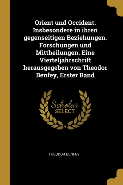 Обложка книги Orient und Occident. Insbesondere in ihren gegenseitigen Beziehungen. Forschungen und Mittheilungen. Eine Vierteljahrschrift herausgegeben von Theodor Benfey, Erster Band, Theodor Benfey