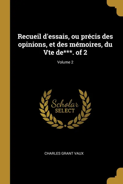 Обложка книги Recueil d.essais, ou precis des opinions, et des memoires, du Vte de.... of 2; Volume 2, Charles Grant Vaux