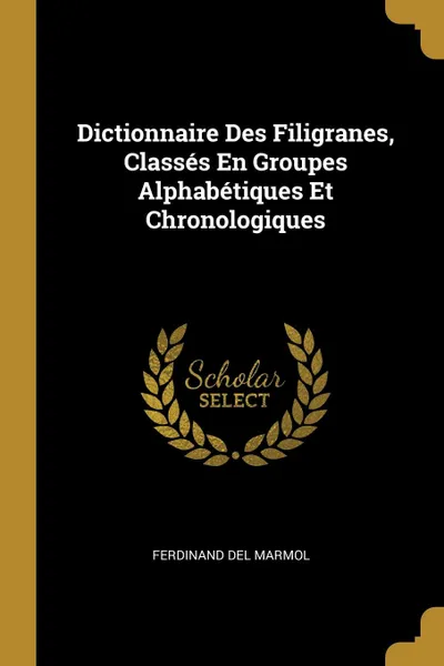 Обложка книги Dictionnaire Des Filigranes, Classes En Groupes Alphabetiques Et Chronologiques, Ferdinand Del Marmol