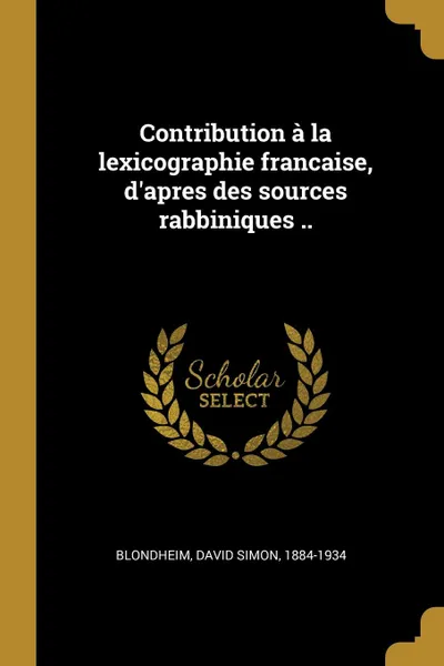 Обложка книги Contribution a la lexicographie francaise, d.apres des sources rabbiniques .., David Simon Blondheim