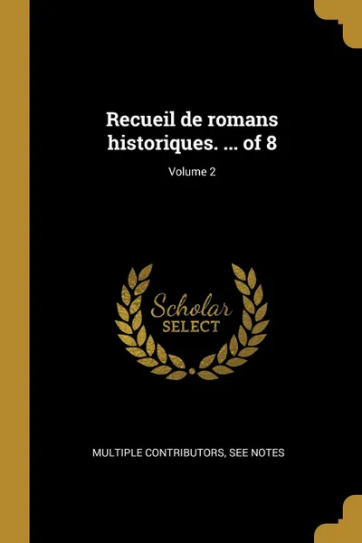 Обложка книги Recueil de romans historiques. ... of 8; Volume 2, See Notes Multiple Contributors