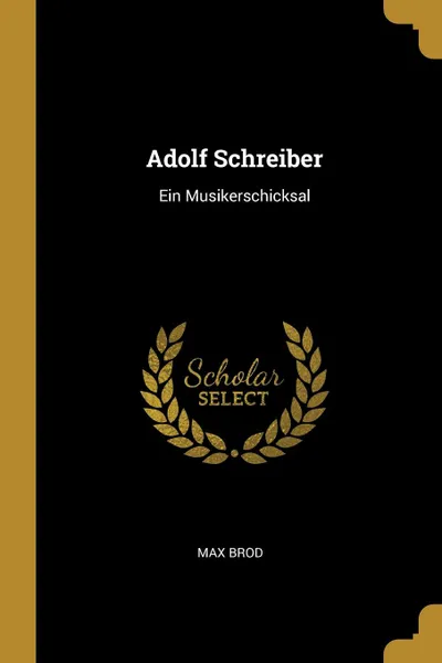 Обложка книги Adolf Schreiber. Ein Musikerschicksal, Max Brod